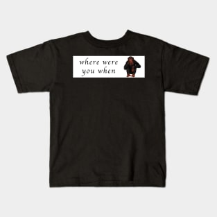 where were you when Kids T-Shirt